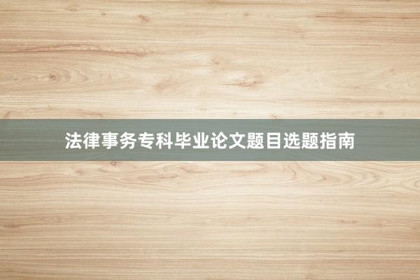 法律事务专科毕业论文题目选题指南