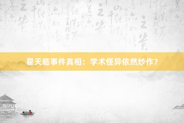 翟天临事件真相：学术怪异依然炒作？